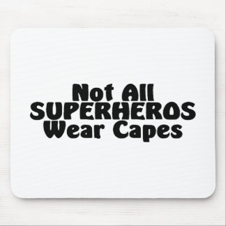 Not All SUPERHEROS Wear Capes Mouse Pad