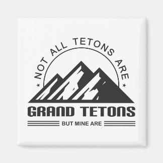 Not all Tetons are grand tetons but mine are Magnet