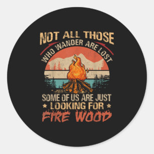 Not All Those Who Wander Are Lost Fire Wood Campin Classic Round Sticker