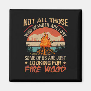 Not All Those Who Wander Are Lost Fire Wood Campin Magnet