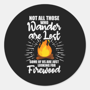 Not All Those Who Wander Are Lost Firewood Camping Classic Round Sticker