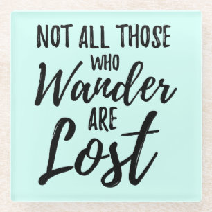 Not All Those Who Wander Are Lost Glass Coaster