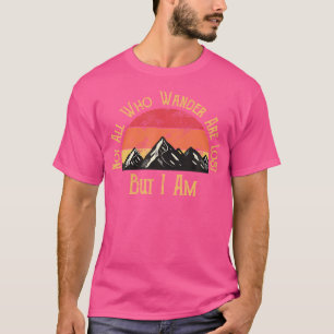 Not All Who Wander Are Lost. But I Am. Funny Hikin T-Shirt