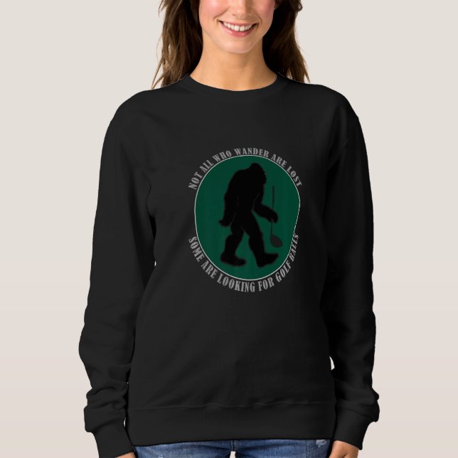 Not All Who Wander Are Lost Funny Sasquatch Golf B Sweatshirt (Front)