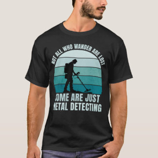 Not All Who Wander Are Lost Metal Detecting T-Shirt