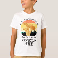 Not All Who Wander Are Lost Mushroom Hunting