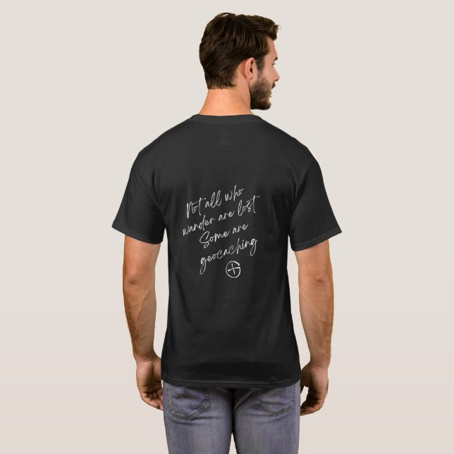 Not all who wander are lost, some are geocaching T T-Shirt (Back Full)