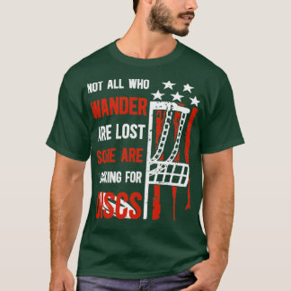 Not All Who Wander Are Lost Some Are Looking for D T-Shirt