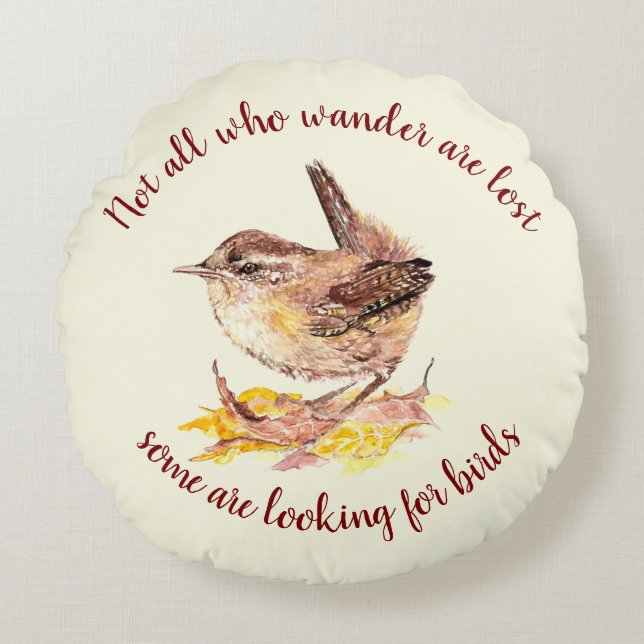 Not all Who Wander Lost - Some looking for Birds Round Cushion (Front)