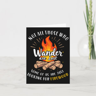 Not All Who Wander Lost Some Looking For Firewood Card