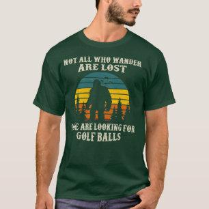 Not All Who Wander Lost Some Looking For Golf Ball T-Shirt