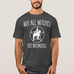 Not all Witches Ride Broomsticks Wiccan Horse Chee T-Shirt