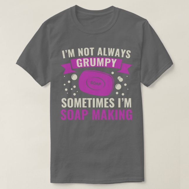 Not Always  Sometimes Im Soap Making Funny Soap Ma T-Shirt (Design Front)