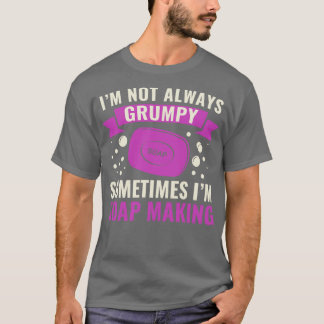 Not Always  Sometimes Im Soap Making Funny Soap Ma T-Shirt