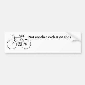 Not another cyclest on the road! bumper sticker