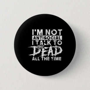not antisocial talk to the dead the time - spooky 6 cm round badge