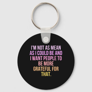 Not As Mean As Could Be - Funny Humour Saying Key Ring