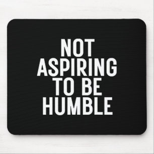 Not Aspiring To Be Humble 1  Mouse Pad
