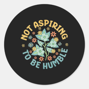 Not Aspiring To Be Humble Feminist Girl Power Classic Round Sticker