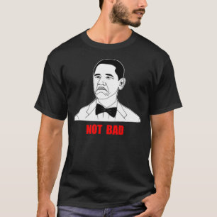 Not Bad Barack Obama Rage Face Meme T-Shirt