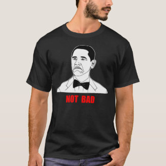 Not Bad Barack Obama Rage Face Meme T-Shirt