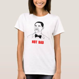 Not Bad Barack Obama Rage Face Meme T-Shirt