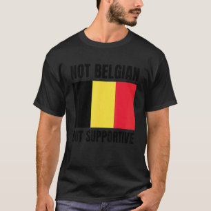Not Belgian But Supportive Belgium Flag Support T-Shirt