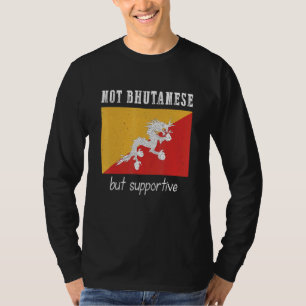 Not Bhutanese But Supportive Bhutan T-Shirt