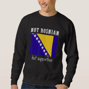 Not Bosnian But Supportive Bosnia And Herzegovina Sweatshirt