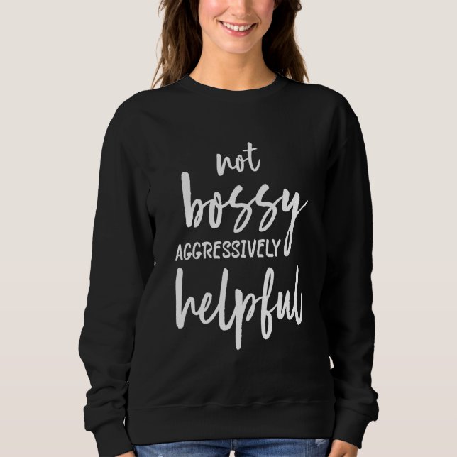 NOT BOSSY AGGRESSIVELY HELPFUL FOR MOM MOTHERS DAY SWEATSHIRT (Front)