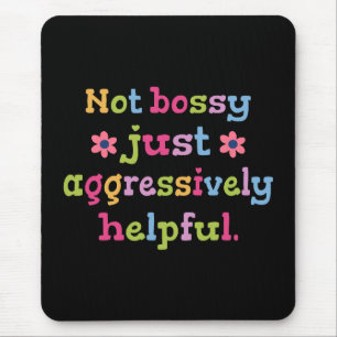 Not bossy just aggressively helpful mouse pad