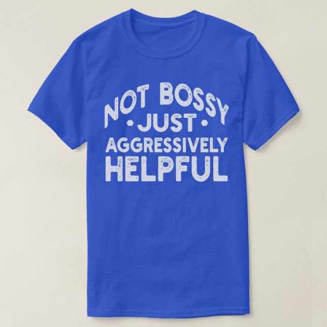 not bossy just aggressively helpful T-Shirt (Design Front)