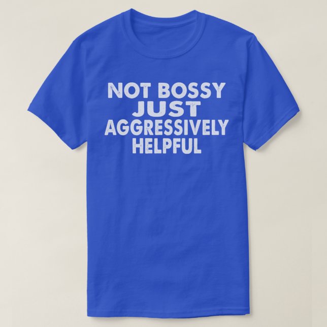 Not Bossy Just Aggressively Helpful T-Shirt (Design Front)
