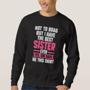 not brag but I have the best sister brother sister Sweatshirt