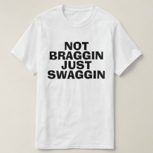 NOT BRAGGIN JUST SWAGGIN T-Shirt