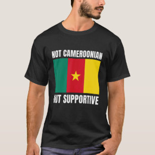 Not Cameroonian But Supportive Cameroon Flag Suppo T-Shirt