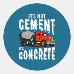 Not Cement Its Concrete Funny Concrete Mixer  Classic Round Sticker