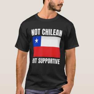 Not Chilean But Supportive Chile Flag Support T-Shirt