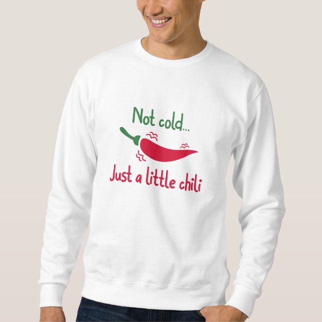 Not Cold… Just A Little Chilli Sweatshirt (Front)