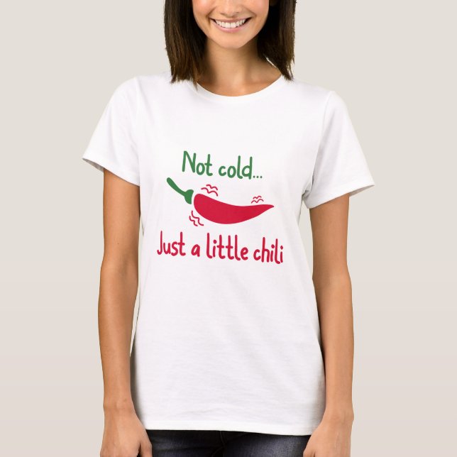 Not Cold… Just A Little Chilli T-Shirt (Front)