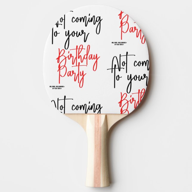 "NOT COMING TO YOUR BIRTHDAY PARTY!" PING PONG PADDLE (Front)