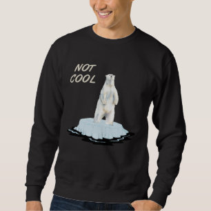 Not Cool Polar Bears are dying Raise Awareness Sweatshirt