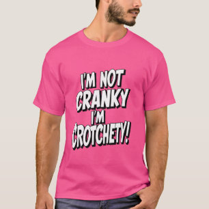 Not Cranky I'm Crotchety Crabby Cranky Grandpa Old T-Shirt