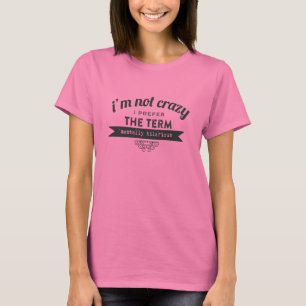 Not Crazy Prefer the term Mentally Hilarious T-Shirt