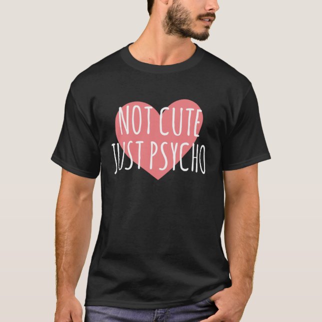 Not Cute Just Psycho   Graphics T-Shirt (Front)