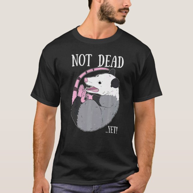 Not Dead Yet Meme  Possum Trash Dead Opossum T-Shirt (Front)