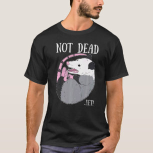 Not Dead Yet Meme  Possum Trash Dead Opossum T-Shirt