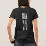 Not Dead Yet T-Shirt<br><div class="desc">You may be over 60, possibly retired, but there's plenty of life left in you. Make sure folks know this! Text colour is white but easily changed to match your colours.</div>