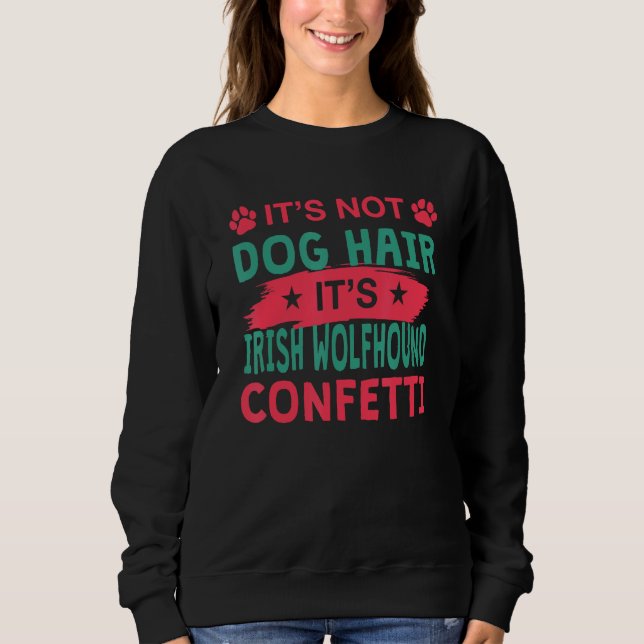 Not Dog Hair It s Irish Wolfhound Confetti Dog Sweatshirt (Front)