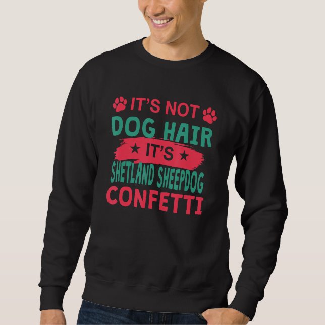 Not Dog Hair It s Shetland Sheepdog Confetti Dog Sweatshirt (Front)
